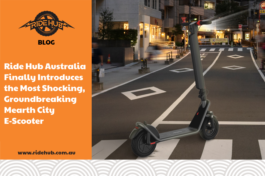 Ride Hub Australia Finally Introduces the Most Shocking, Groundbreaking Mearth City E-Scooter 