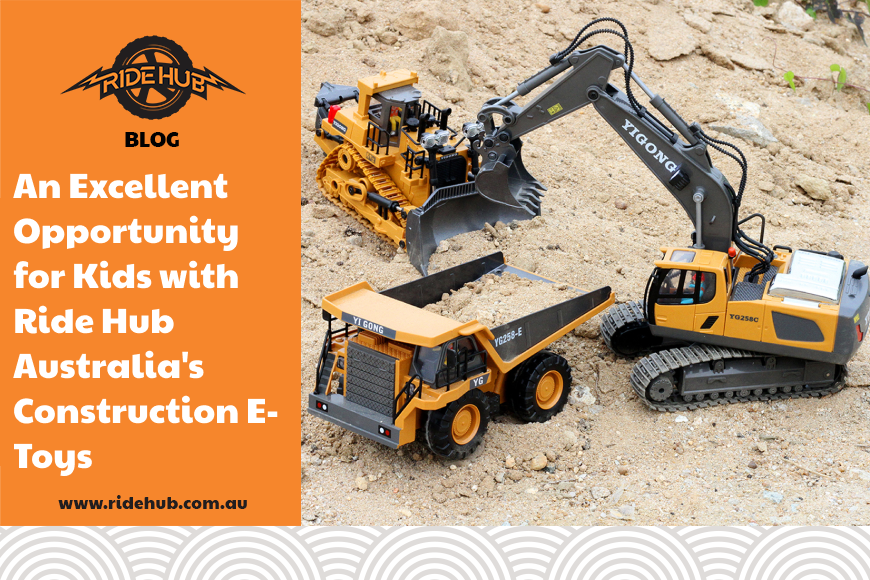 An Excellent Opportunity for Kids with Ride Hub Australia's Construction E-Toys